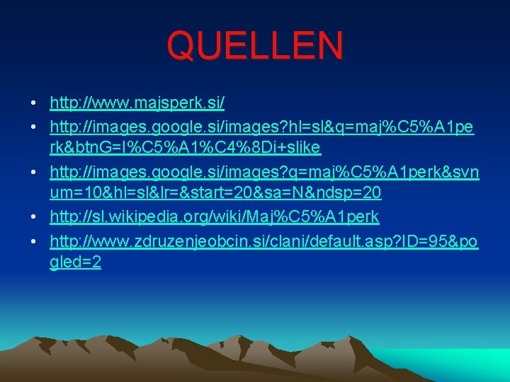 QUELLEN • http: //www. majsperk. si/ • http: //images. google. si/images? hl=sl&q=maj%C 5%A 1