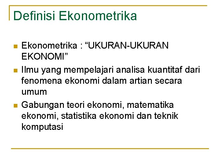 Definisi Ekonometrika n n n Ekonometrika : “UKURAN-UKURAN EKONOMI” Ilmu yang mempelajari analisa kuantitaf