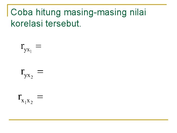 Coba hitung masing-masing nilai korelasi tersebut. 