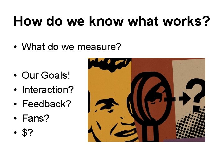 How do we know what works? • What do we measure? • • •