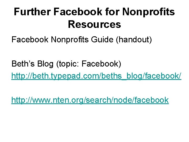 Further Facebook for Nonprofits Resources Facebook Nonprofits Guide (handout) Beth’s Blog (topic: Facebook) http: