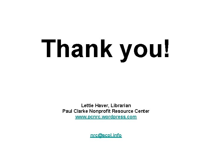 Thank you! Lettie Haver, Librarian Paul Clarke Nonprofit Resource Center www. pcnrc. wordpress. com