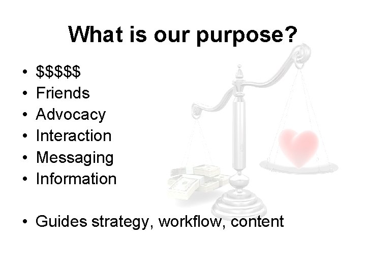 What is our purpose? • • • $$$$$ Friends Advocacy Interaction Messaging Information •