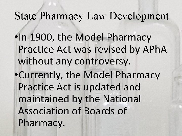 State Pharmacy Law Development • In 1900, the Model Pharmacy Practice Act was revised