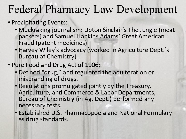 Federal Pharmacy Law Development • Precipitating Events: • Muckraking journalism: Upton Sinclair’s The Jungle