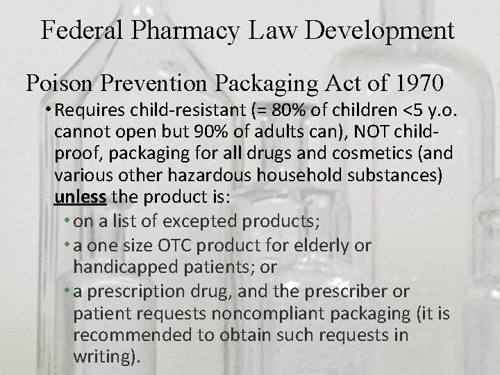 Federal Pharmacy Law Development Poison Prevention Packaging Act of 1970 • Requires child-resistant (=