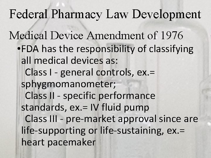 Federal Pharmacy Law Development Medical Device Amendment of 1976 • FDA has the responsibility