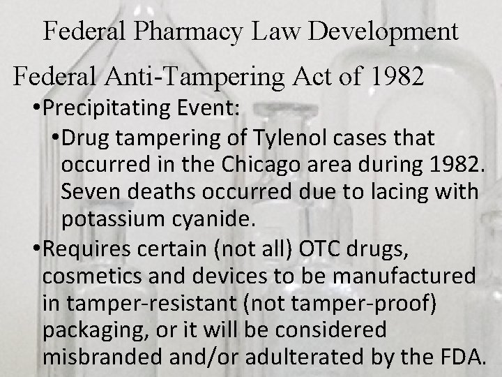 Federal Pharmacy Law Development Federal Anti-Tampering Act of 1982 • Precipitating Event: • Drug