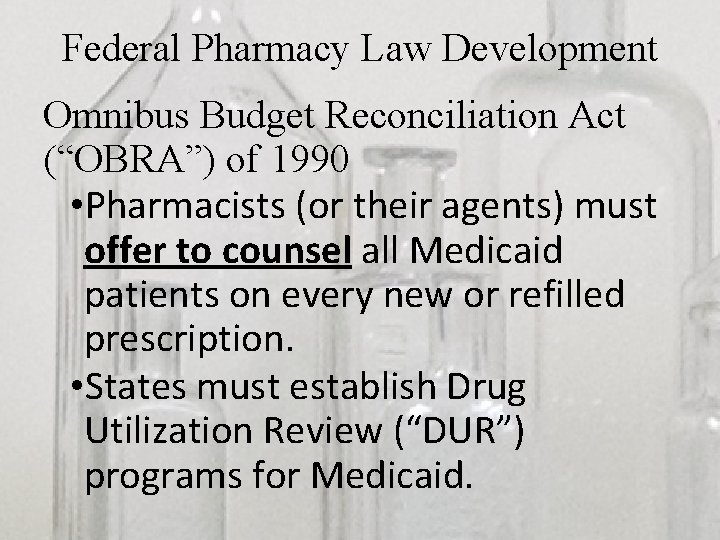 Federal Pharmacy Law Development Omnibus Budget Reconciliation Act (“OBRA”) of 1990 • Pharmacists (or