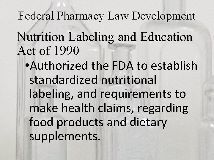 Federal Pharmacy Law Development Nutrition Labeling and Education Act of 1990 • Authorized the