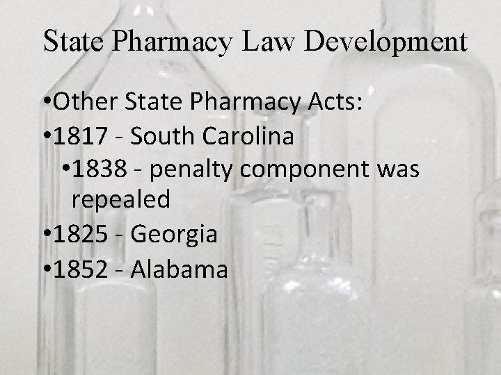 State Pharmacy Law Development • Other State Pharmacy Acts: • 1817 - South Carolina