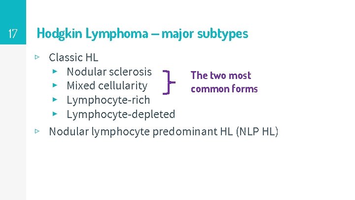 17 Hodgkin Lymphoma – major subtypes ▹ Classic HL ▸ Nodular sclerosis The two