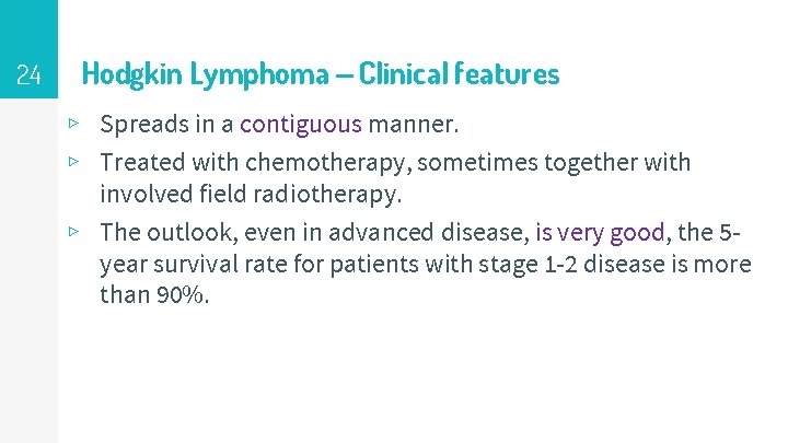 24 Hodgkin Lymphoma – Clinical features ▹ Spreads in a contiguous manner. ▹ Treated