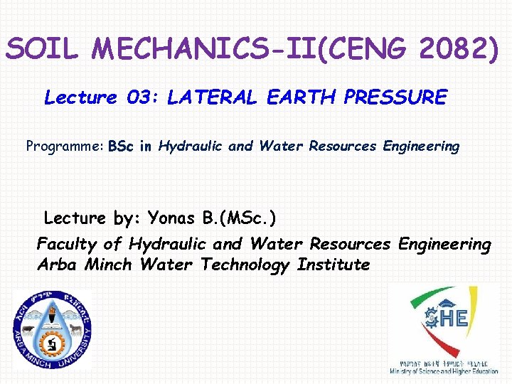 SOIL MECHANICS-II(CENG 2082) Lecture 03: LATERAL EARTH PRESSURE Programme: BSc in Hydraulic and Water