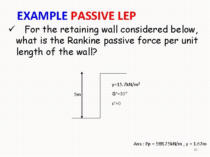 EXAMPLE PASSIVE LEP ü For the retaining wall considered below, what is the Rankine