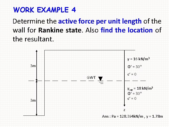 WORK EXAMPLE 4 Determine the active force per unit length of the wall for