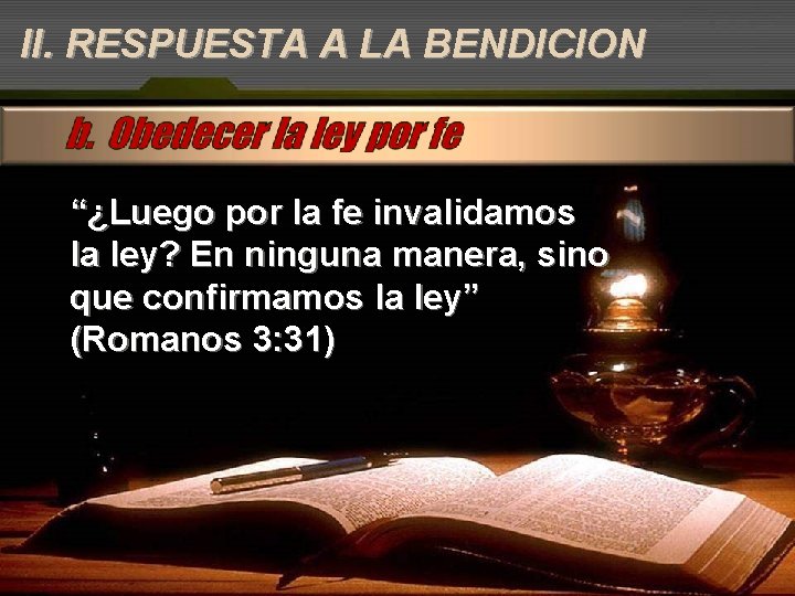 II. RESPUESTA A LA BENDICION “¿Luego por la fe invalidamos la ley? En ninguna
