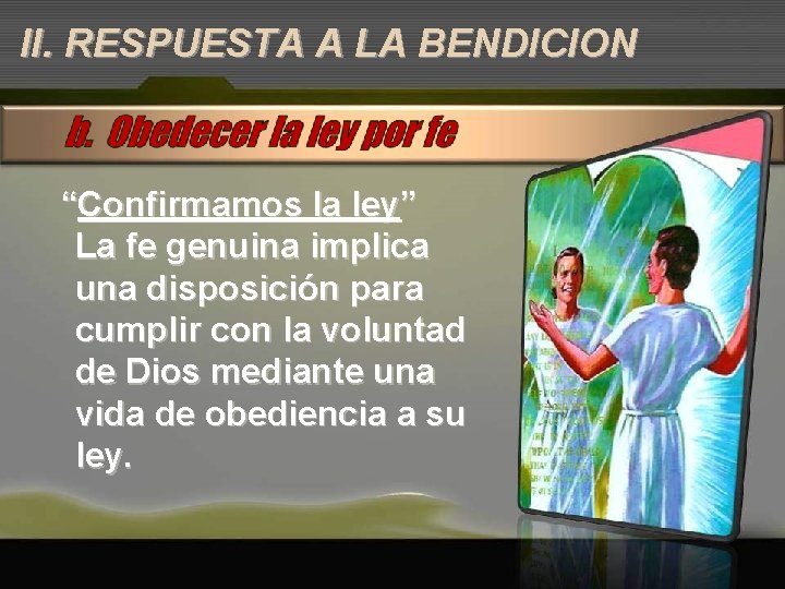 II. RESPUESTA A LA BENDICION “Confirmamos la ley” La fe genuina implica una disposición