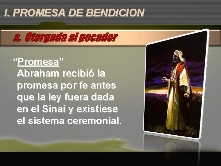 I. PROMESA DE BENDICION “Promesa” Abraham recibió la promesa por fe antes que la