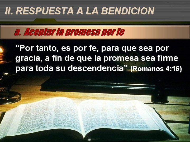II. RESPUESTA A LA BENDICION “Por tanto, es por fe, para que sea por