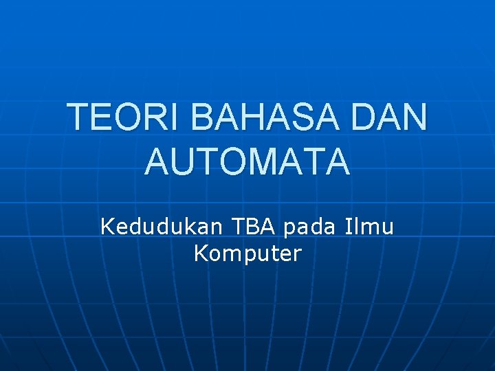 TEORI BAHASA DAN AUTOMATA Kedudukan TBA pada Ilmu Komputer 