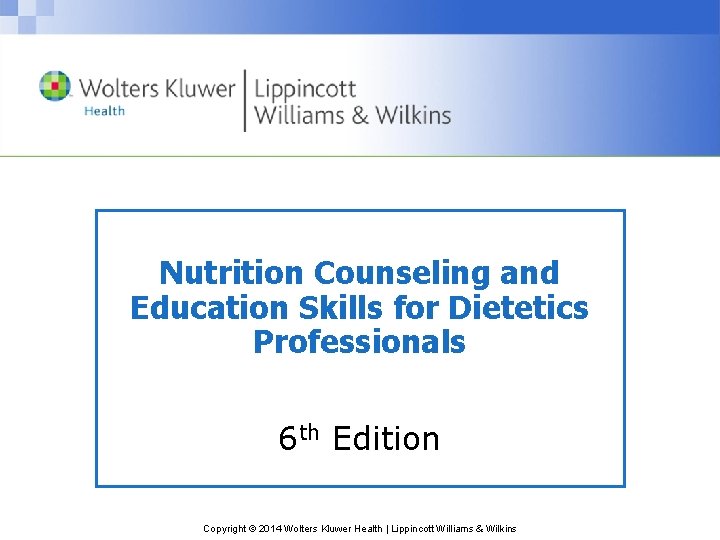 Nutrition Counseling and Education Skills for Dietetics Professionals 6 th Edition Copyright © 2014