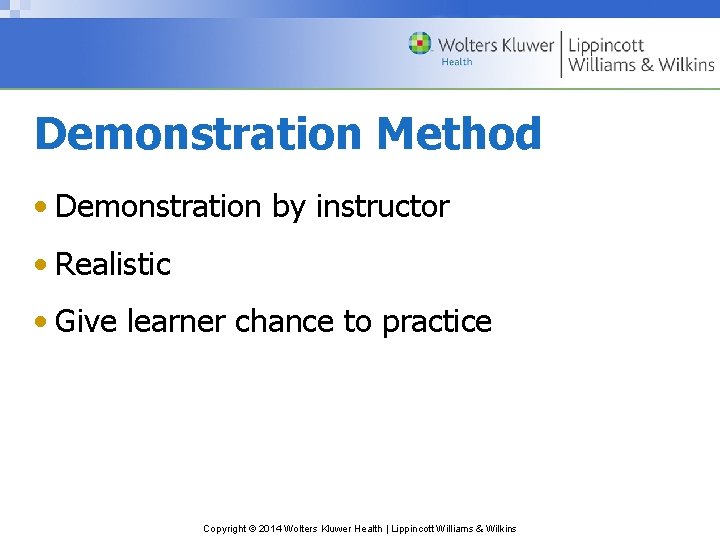 Demonstration Method • Demonstration by instructor • Realistic • Give learner chance to practice