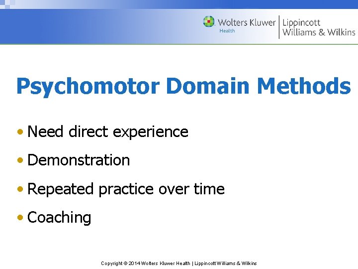 Psychomotor Domain Methods • Need direct experience • Demonstration • Repeated practice over time