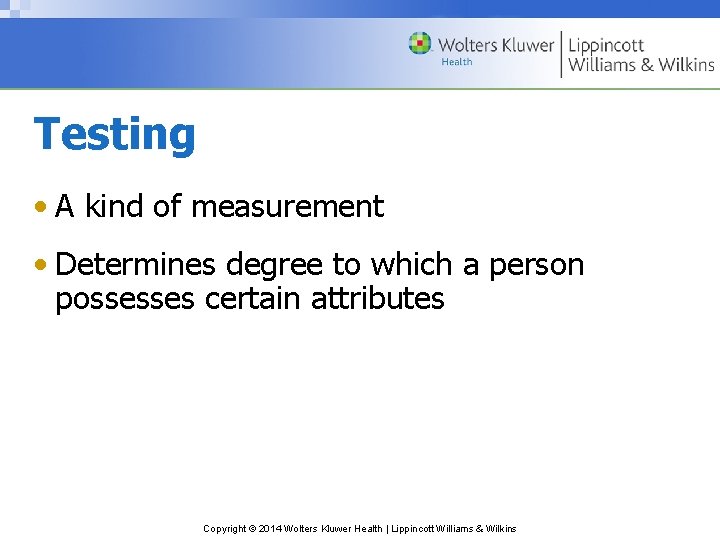 Testing • A kind of measurement • Determines degree to which a person possesses