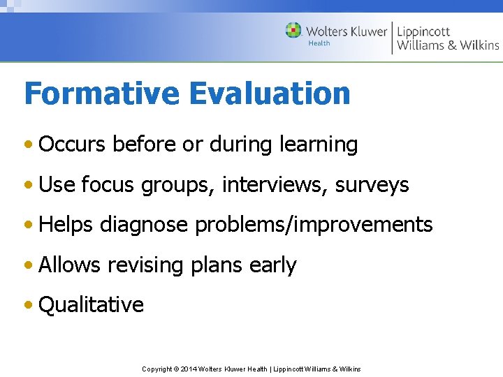 Formative Evaluation • Occurs before or during learning • Use focus groups, interviews, surveys