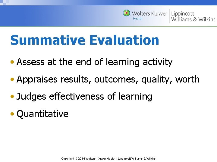 Summative Evaluation • Assess at the end of learning activity • Appraises results, outcomes,