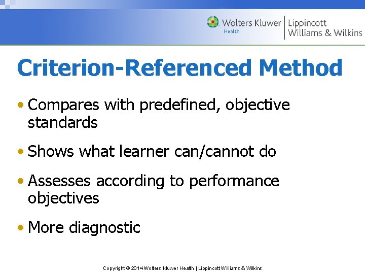 Criterion-Referenced Method • Compares with predefined, objective standards • Shows what learner can/cannot do