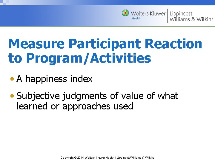 Measure Participant Reaction to Program/Activities • A happiness index • Subjective judgments of value