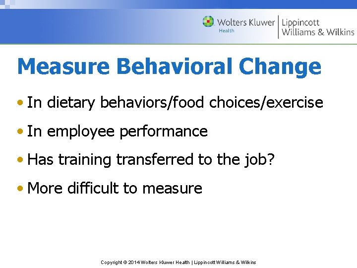 Measure Behavioral Change • In dietary behaviors/food choices/exercise • In employee performance • Has