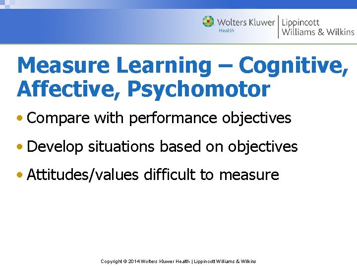 Measure Learning – Cognitive, Affective, Psychomotor • Compare with performance objectives • Develop situations