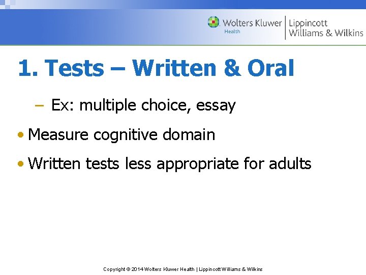 1. Tests – Written & Oral – Ex: multiple choice, essay • Measure cognitive