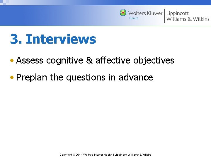 3. Interviews • Assess cognitive & affective objectives • Preplan the questions in advance