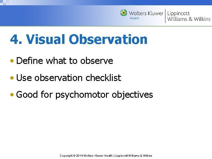 4. Visual Observation • Define what to observe • Use observation checklist • Good