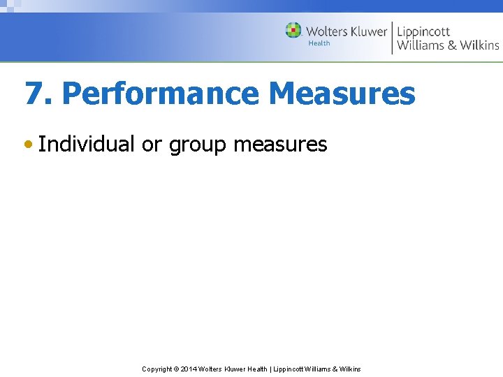 7. Performance Measures • Individual or group measures Copyright © 2014 Wolters Kluwer Health