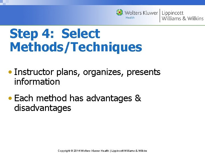 Step 4: Select Methods/Techniques • Instructor plans, organizes, presents information • Each method has