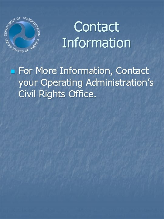 Contact Information n For More Information, Contact your Operating Administration’s Civil Rights Office. 