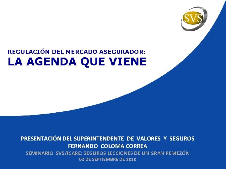 REGULACIÓN DEL MERCADO ASEGURADOR: LA AGENDA QUE VIENE PRESENTACIÓN DEL SUPERINTENDENTE DE VALORES Y