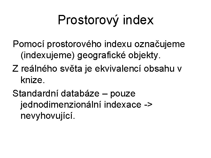 Prostorový index Pomocí prostorového indexu označujeme (indexujeme) geografické objekty. Z reálného světa je ekvivalencí
