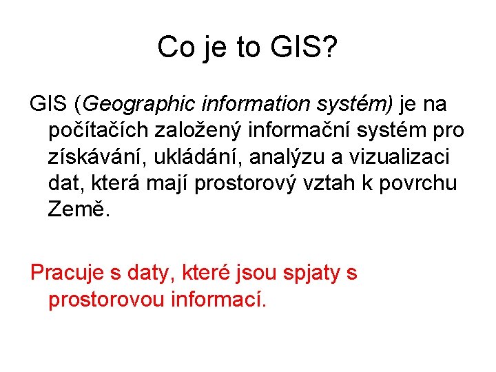 Co je to GIS? GIS (Geographic information systém) je na počítačích založený informační systém