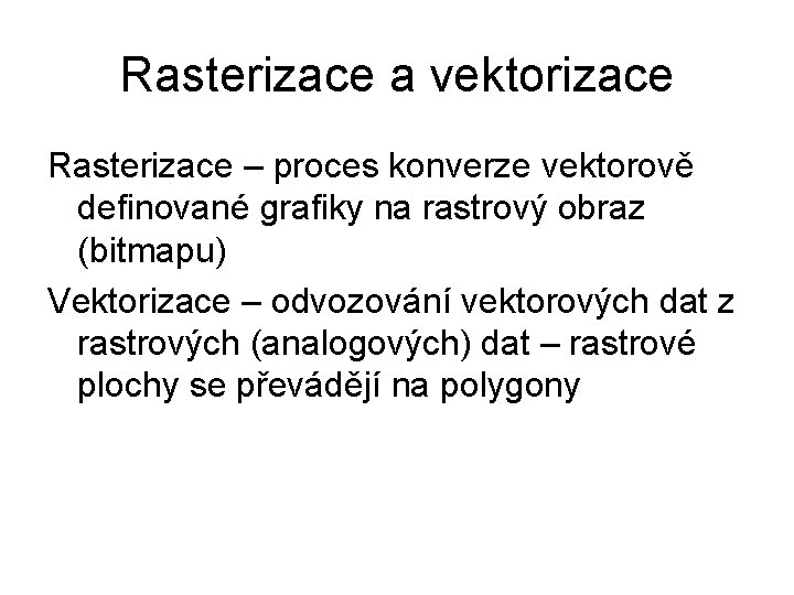 Rasterizace a vektorizace Rasterizace – proces konverze vektorově definované grafiky na rastrový obraz (bitmapu)