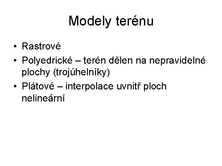 Modely terénu • Rastrové • Polyedrické – terén dělen na nepravidelné plochy (trojúhelníky) •