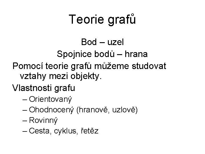 Teorie grafů Bod – uzel Spojnice bodů – hrana Pomocí teorie grafů můžeme studovat