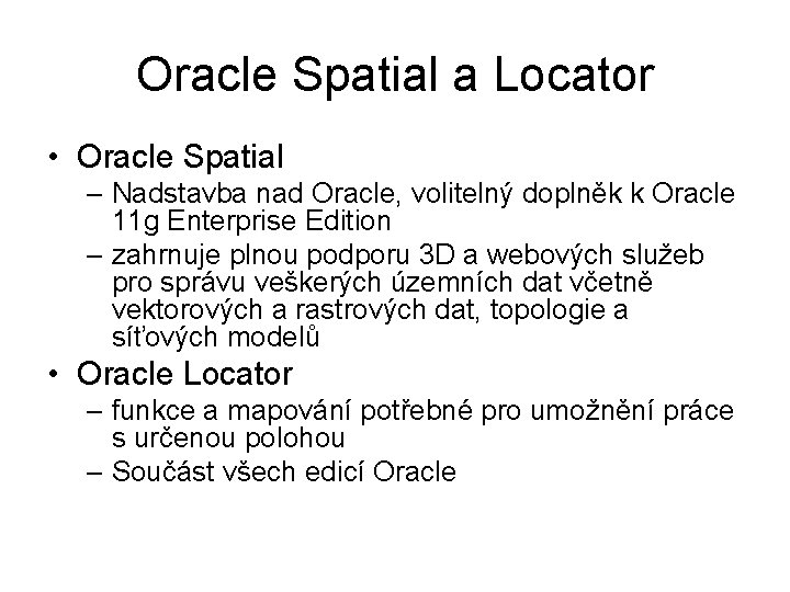 Oracle Spatial a Locator • Oracle Spatial – Nadstavba nad Oracle, volitelný doplněk k