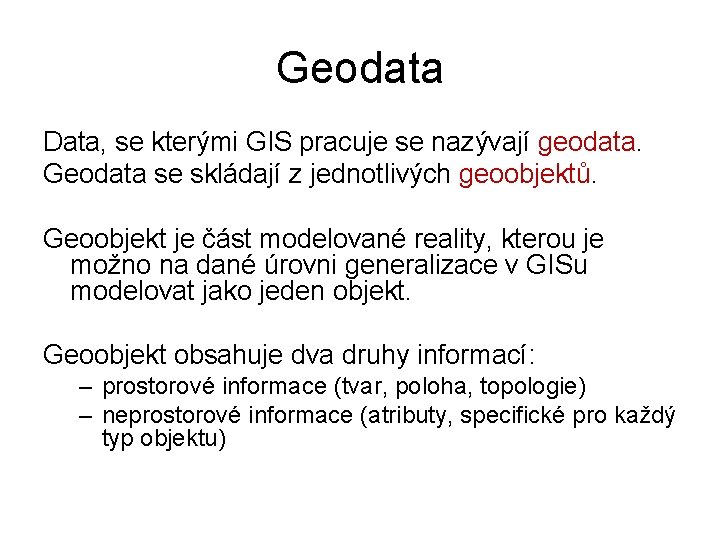 Geodata Data, se kterými GIS pracuje se nazývají geodata. Geodata se skládají z jednotlivých