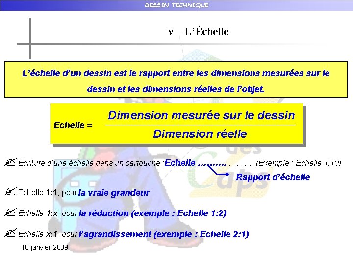 DESSIN TECHNIQUE v – L’Échelle L’échelle d’un dessin est le rapport entre les dimensions